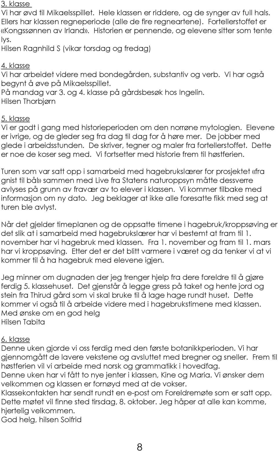 Vi har også begynt å øve på Mikaelsspillet. På mandag var 3. og 4. klasse på gårdsbesøk hos Ingelin. Hilsen Thorbjørn 5. klasse Vi er godt i gang med historieperioden om den norrøne mytologien.