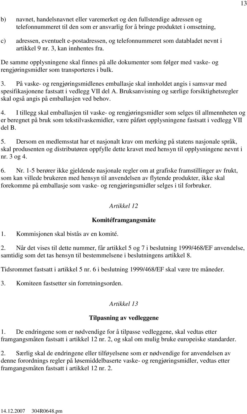 3. På vaske- og rengjøringsmidlenes emballasje skal innholdet angis i samsvar med spesifikasjonene fastsatt i vedlegg VII del A.