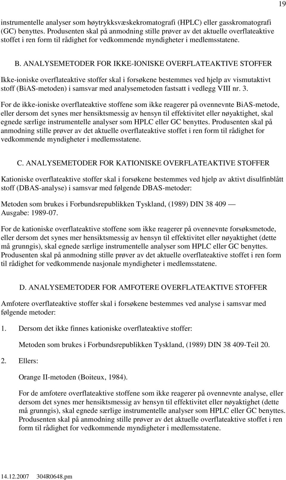 ANALYSEMETODER FOR IKKE-IONISKE OVERFLATEAKTIVE STOFFER Ikke-ioniske overflateaktive stoffer skal i forsøkene bestemmes ved hjelp av vismutaktivt stoff (BiAS-metoden) i samsvar med analysemetoden