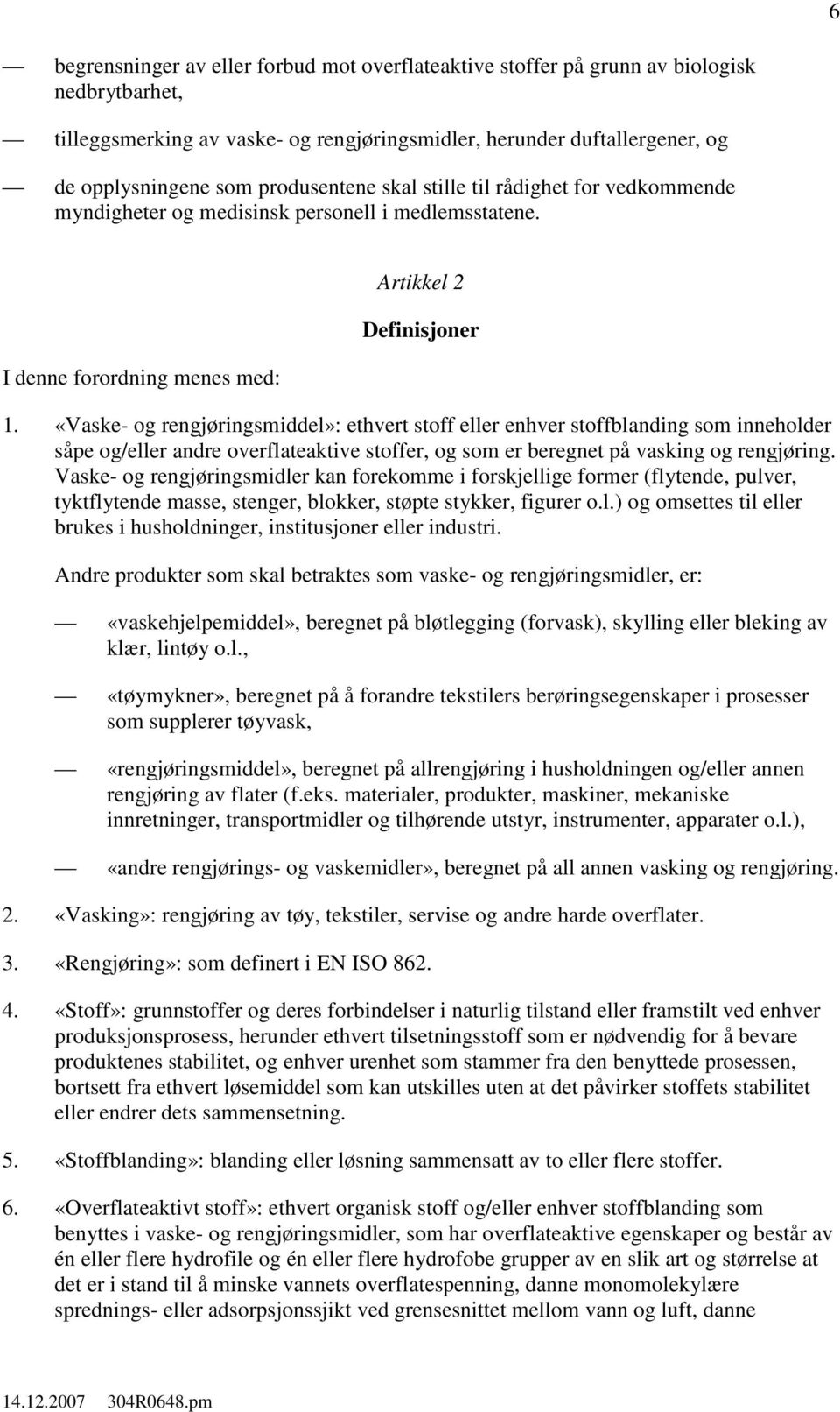 «Vaske- og rengjøringsmiddel»: ethvert stoff eller enhver stoffblanding som inneholder såpe og/eller andre overflateaktive stoffer, og som er beregnet på vasking og rengjøring.