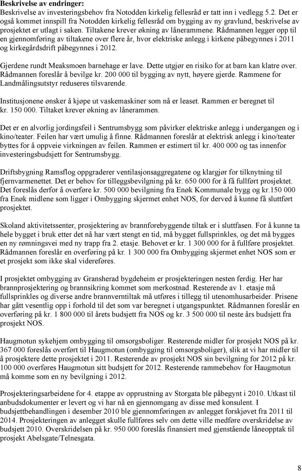 Rådmannen legger opp til en gjennomføring av tiltakene over flere år, hvor elektriske anlegg i kirkene påbegynnes i 2011 og kirkegårdsdrift påbegynnes i 2012.