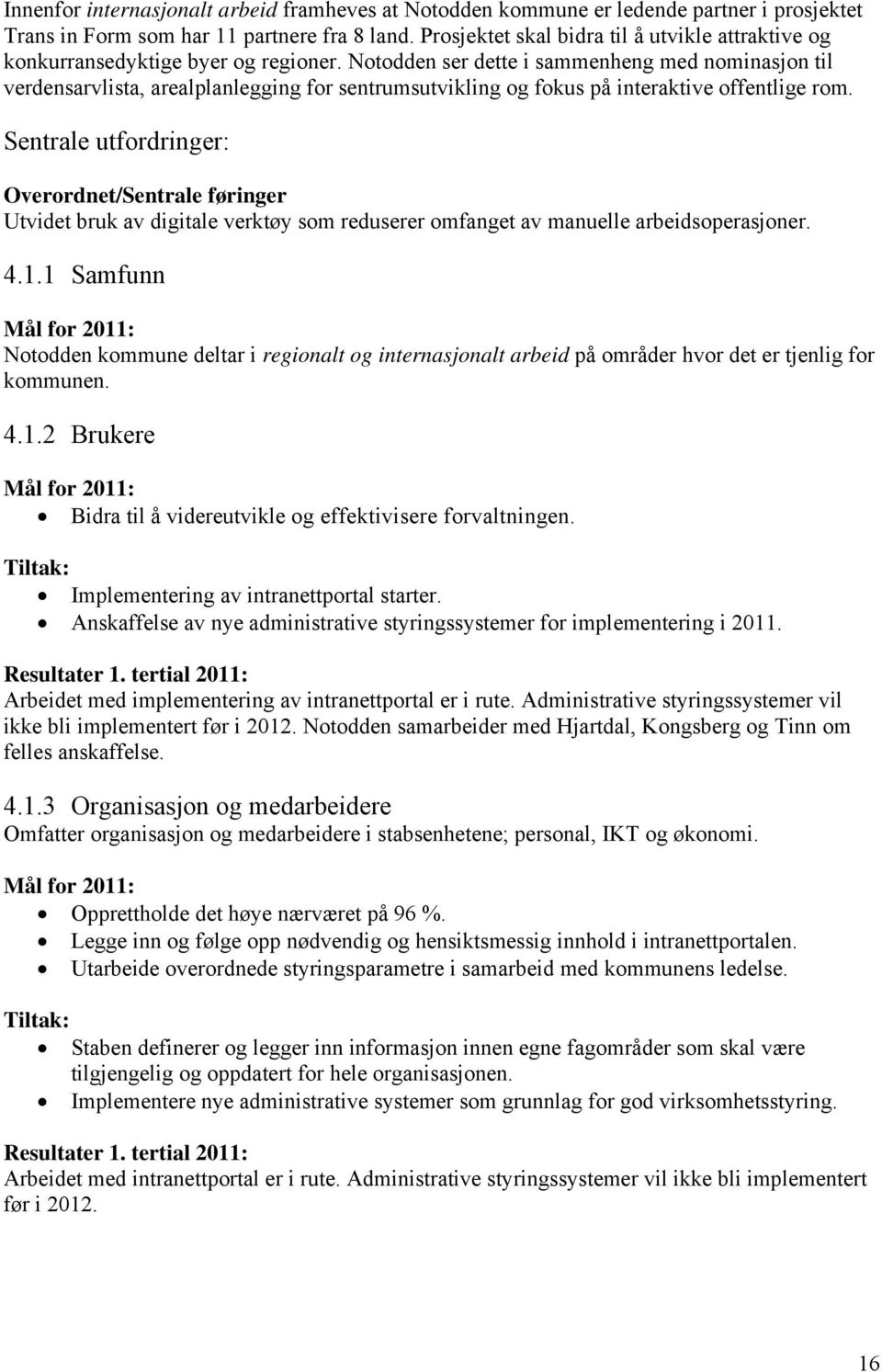 Notodden ser dette i sammenheng med nominasjon til verdensarvlista, arealplanlegging for sentrumsutvikling og fokus på interaktive offentlige rom.