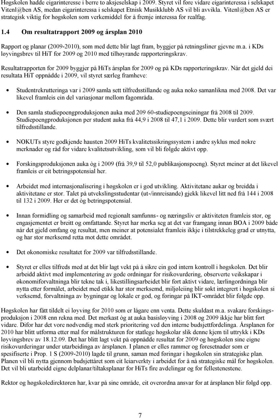 4 Om resultatrapport 2009 og årsplan 2010 Rapport og planar (2009-2010), som med dette blir lagt fram, byggjer på retningsliner gjevne m.a. i KDs løyvingsbrev til HiT for 2009 og 2010 med tilhøyrande rapporteringskrav.