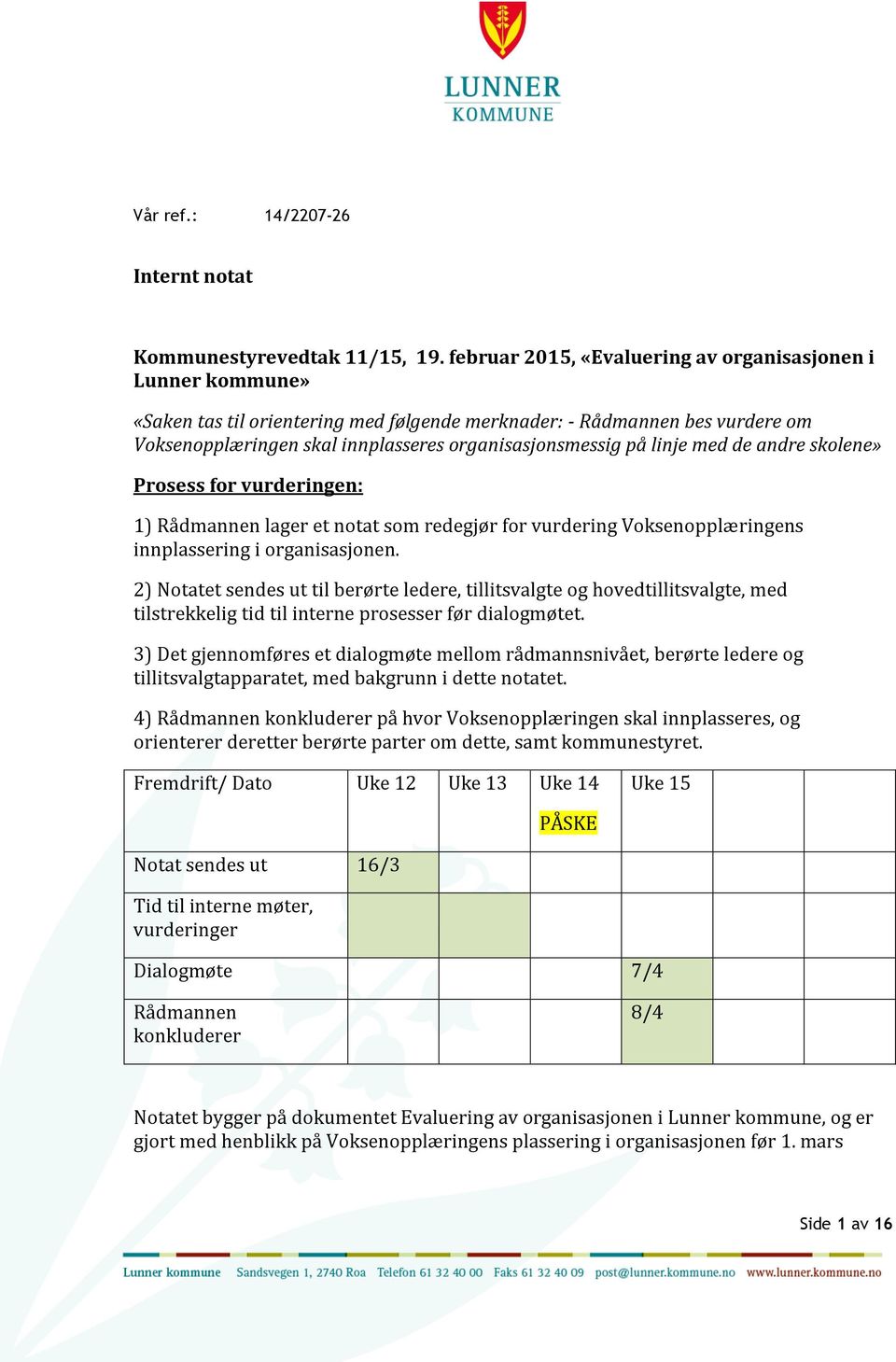 linje med de andre skolene» Prosess for vurderingen: 1) Rådmannen lager et notat som redegjør for vurdering Voksenopplæringens innplassering i organisasjonen.