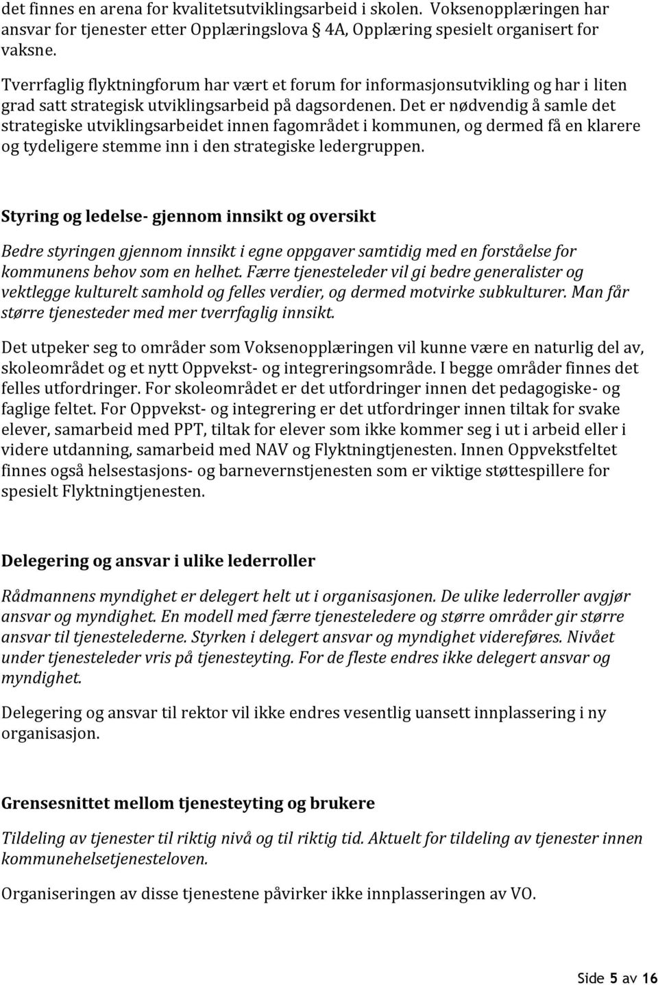 Det er nødvendig å samle det strategiske utviklingsarbeidet innen fagområdet i kommunen, og dermed få en klarere og tydeligere stemme inn i den strategiske ledergruppen.