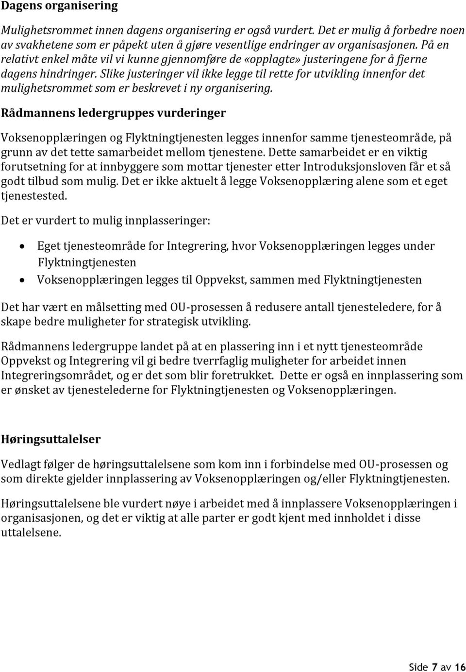 Slike justeringer vil ikke legge til rette for utvikling innenfor det mulighetsrommet som er beskrevet i ny organisering.