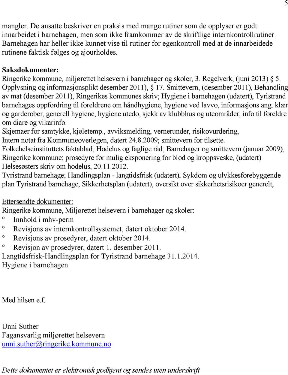 Saksdokumenter: Ringerike kommune, miljørettet helsevern i barnehager og skoler, 3. Regelverk, (juni 2013) 5. Opplysning og informasjonsplikt desember 2011), 17.
