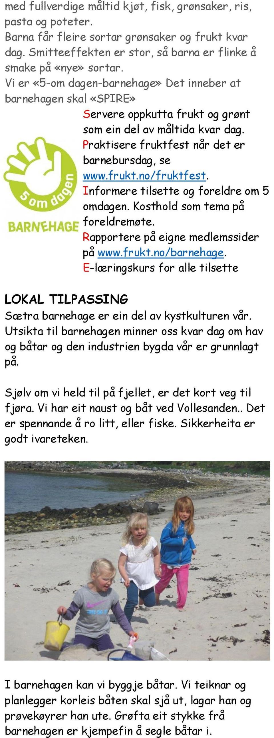 Informere tilsette og foreldre om 5 omdagen. Kosthold som tema på foreldremøte. Rapportere på eigne medlemssider på www.frukt.no/barnehage.