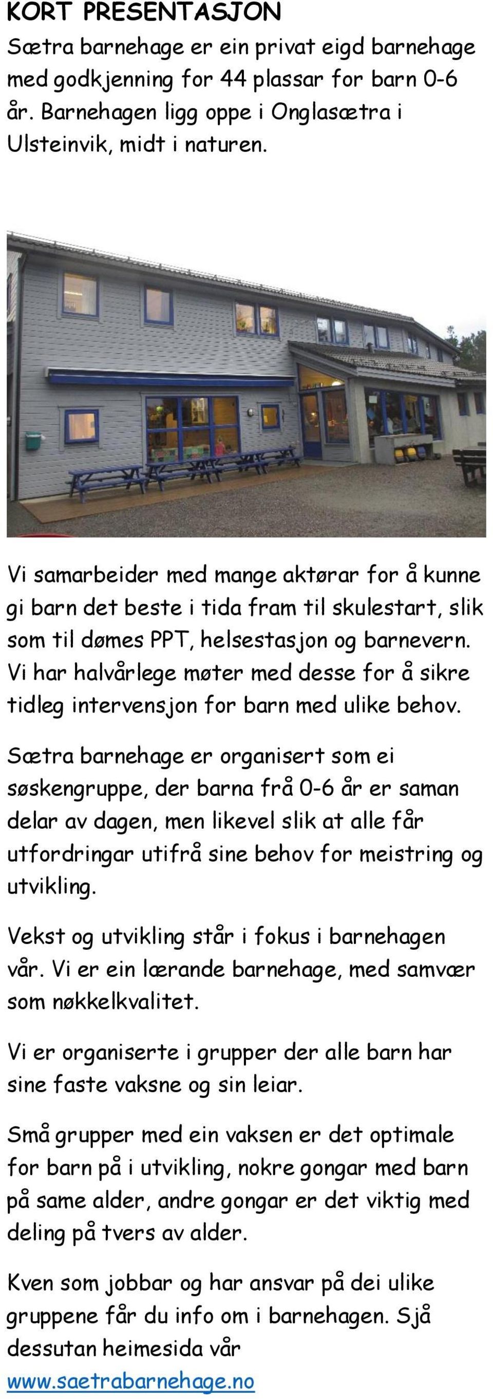 Vi har halvårlege møter med desse for å sikre tidleg intervensjon for barn med ulike behov.