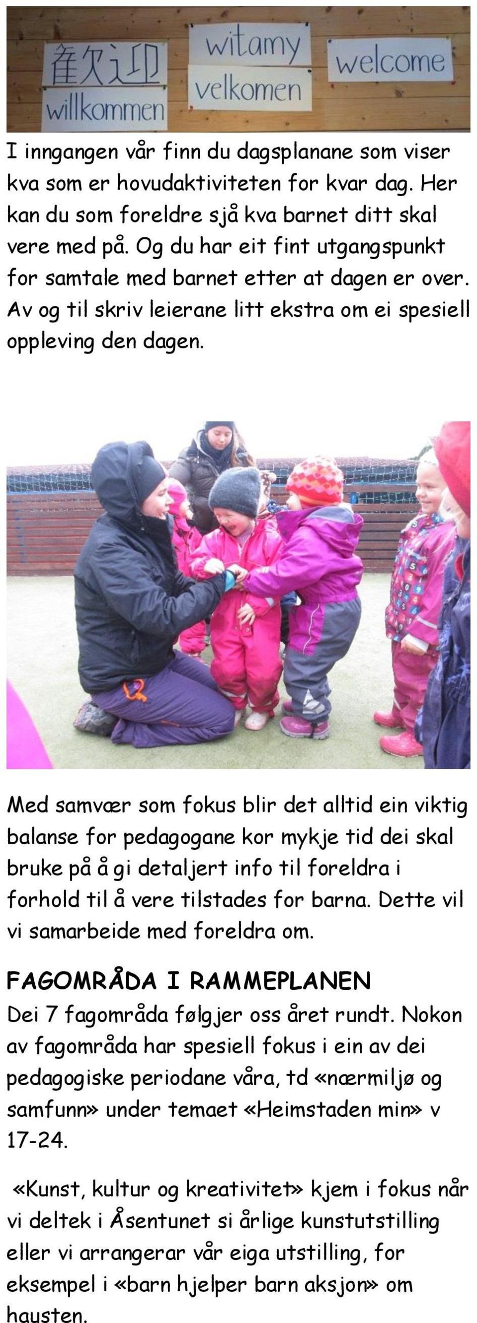 Med samvær som fokus blir det alltid ein viktig balanse for pedagogane kor mykje tid dei skal bruke på å gi detaljert info til foreldra i forhold til å vere tilstades for barna.