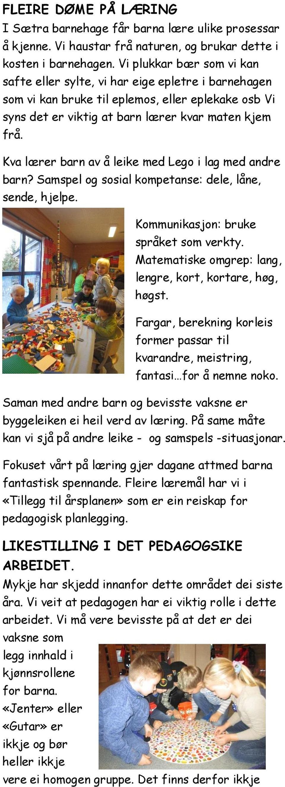 Kva lærer barn av å leike med Lego i lag med andre barn? Samspel og sosial kompetanse: dele, låne, sende, hjelpe. Kommunikasjon: bruke språket som verkty.