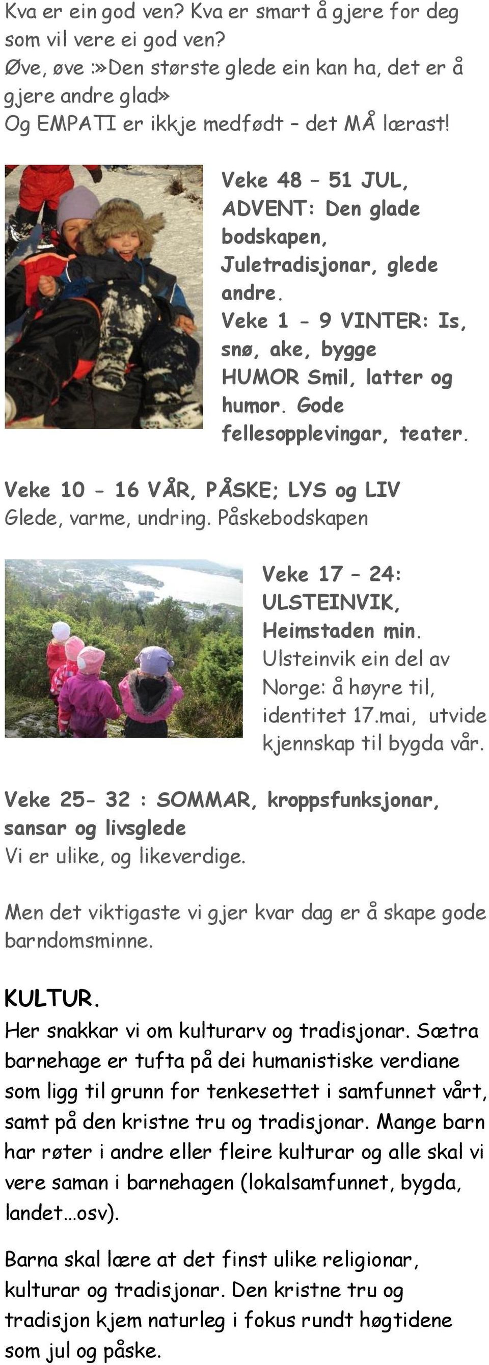 Veke 10-16 VÅR, PÅSKE;; LYS og LIV Glede, varme, undring. Påskebodskapen Veke 17 24: ULSTEINVIK, Heimstaden min. Ulsteinvik ein del av Norge: å høyre til, identitet 17.