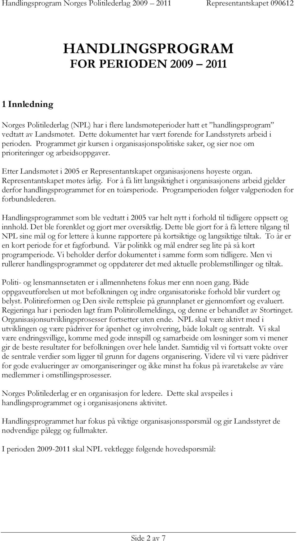 Etter Landsmøtet i 2005 er Representantskapet organisasjonens høyeste organ. Representantskapet møtes årlig.