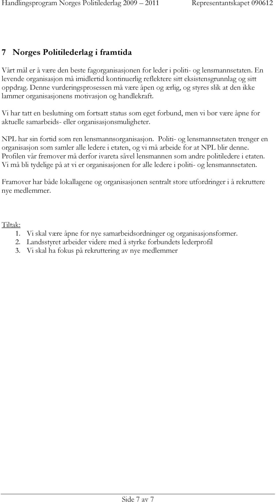 Denne vurderingsprosessen må være åpen og ærlig, og styres slik at den ikke lammer organisasjonens motivasjon og handlekraft.