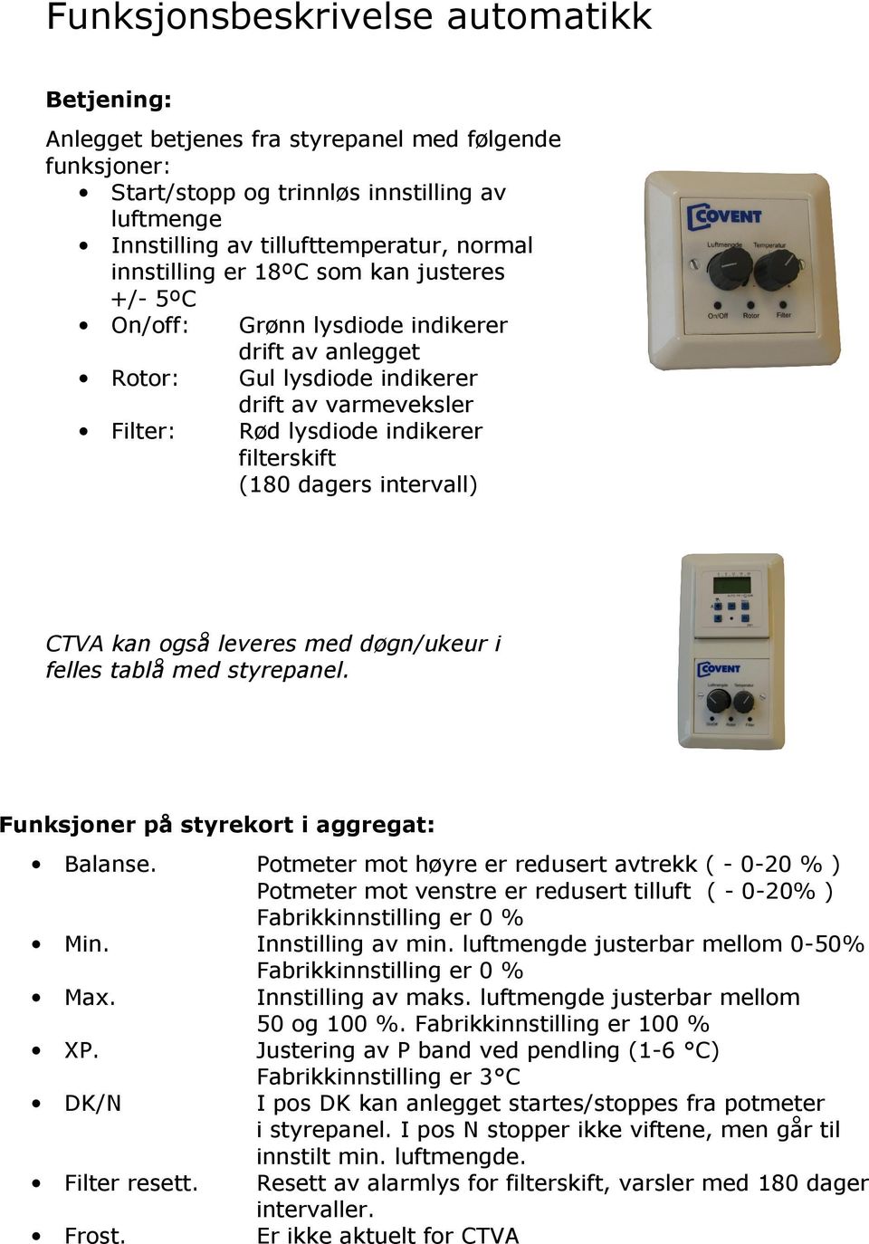 dagers intervall) CTVA kan også leveres med døgn/ukeur i felles tablå med styrepanel. Funksjoner på styrekort i aggregat: Balanse.