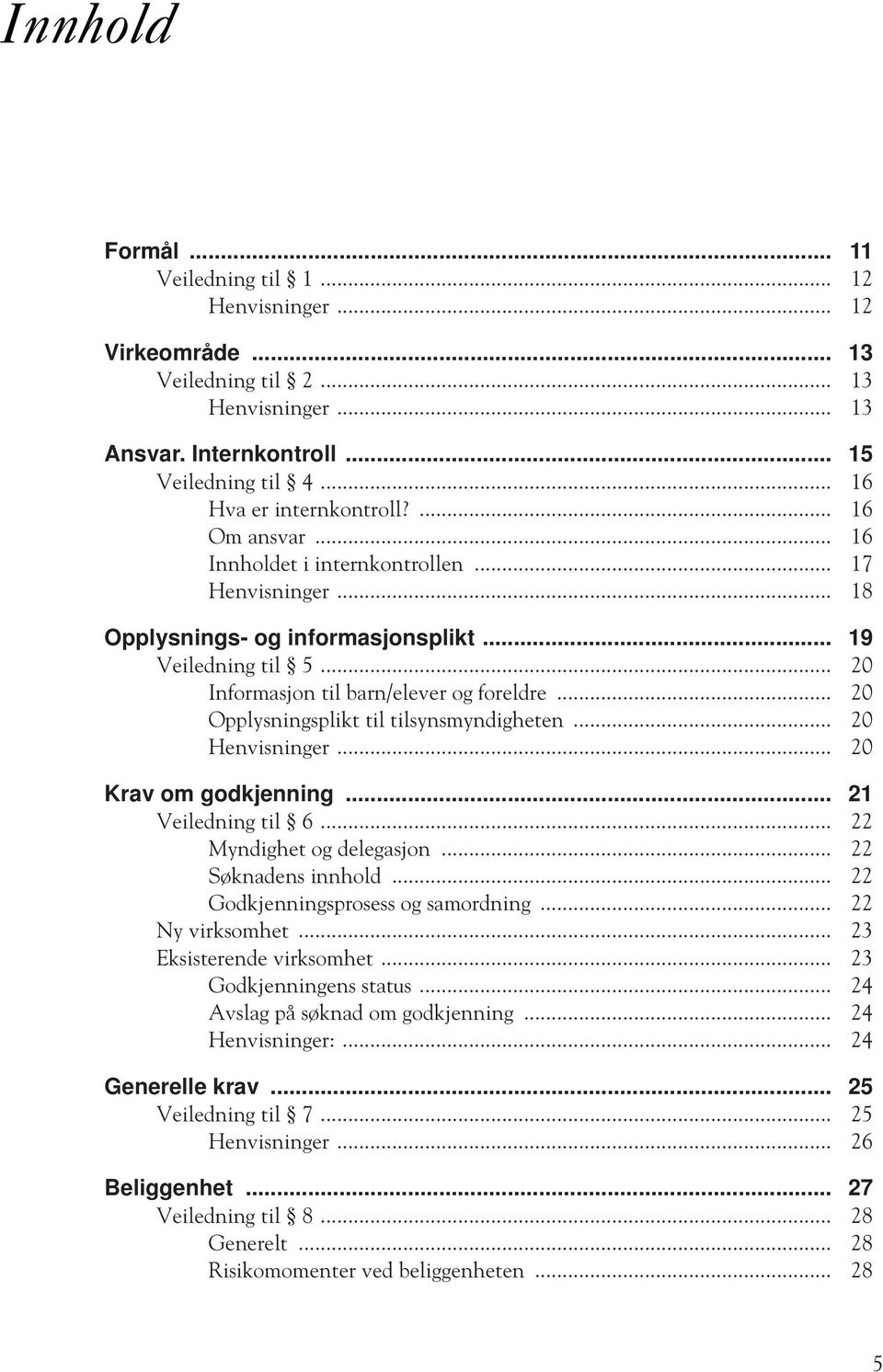 .. 20 Opplysningsplikt til tilsynsmyndigheten... 20 Henvisninger... 20 Krav om godkjenning... 21 Veiledning til 6... 22 Myndighet og delegasjon... 22 Søknadens innhold.