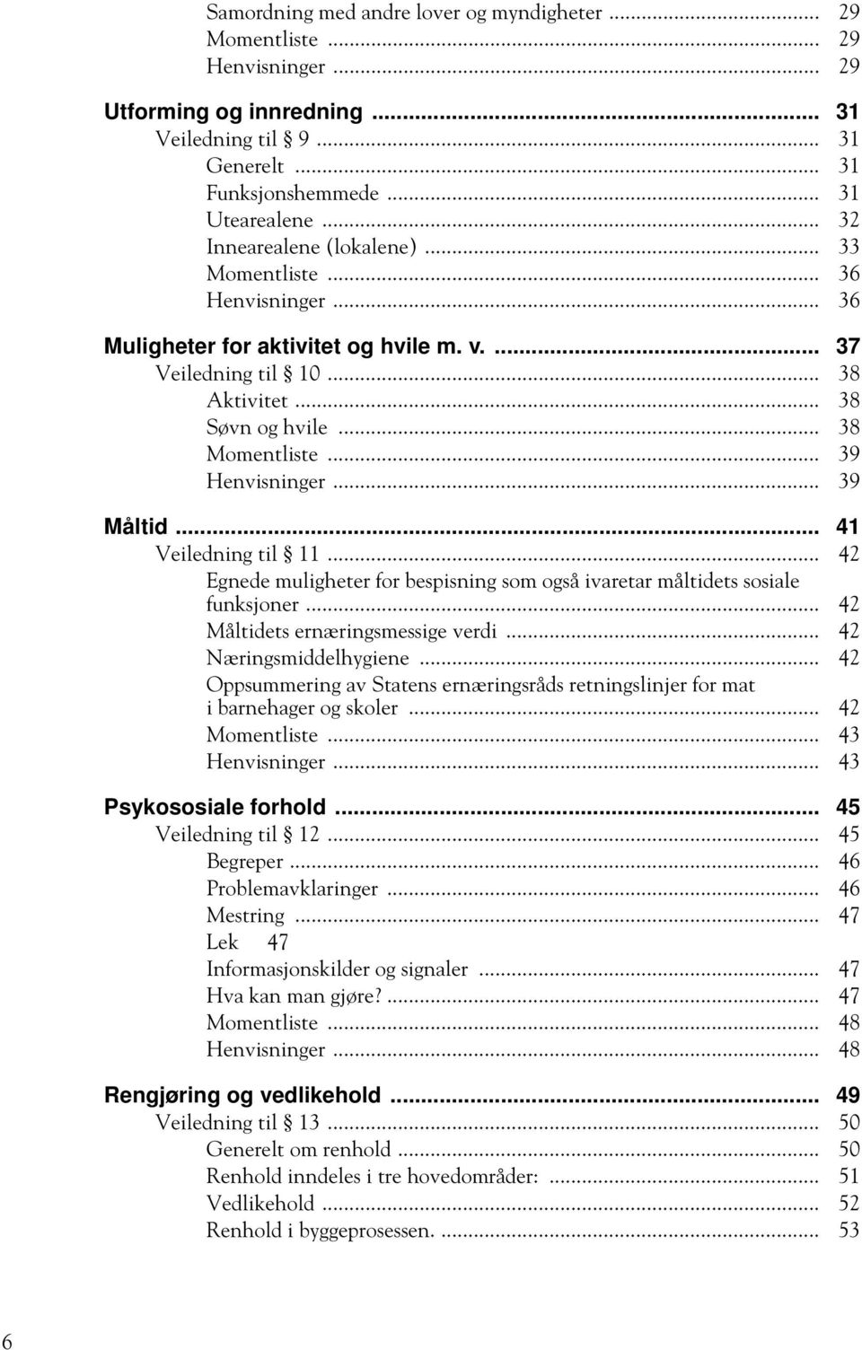 .. 39 Henvisninger... 39 Måltid... 41 Veiledning til 11... 42 Egnede muligheter for bespisning som også ivaretar måltidets sosiale funksjoner... 42 Måltidets ernæringsmessige verdi.