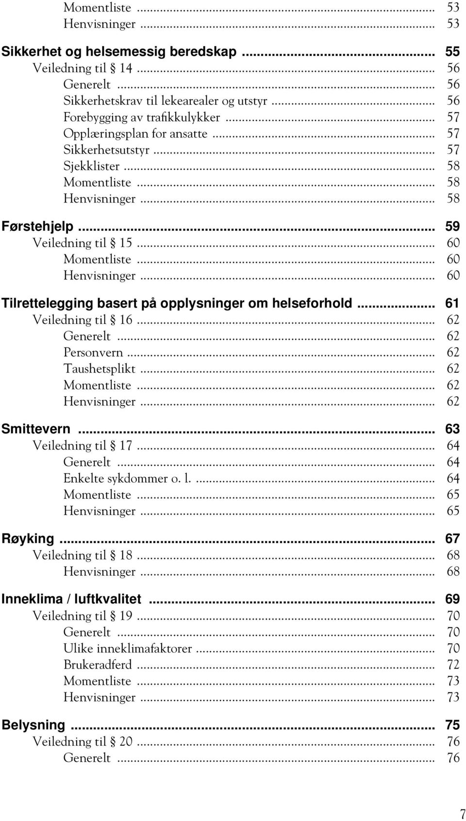 .. 60 Tilrettelegging basert på opplysninger om helseforhold... 61 Veiledning til 16... 62 Generelt... 62 Personvern... 62 Taushetsplikt... 62 Momentliste... 62 Henvisninger... 62 Smittevern.