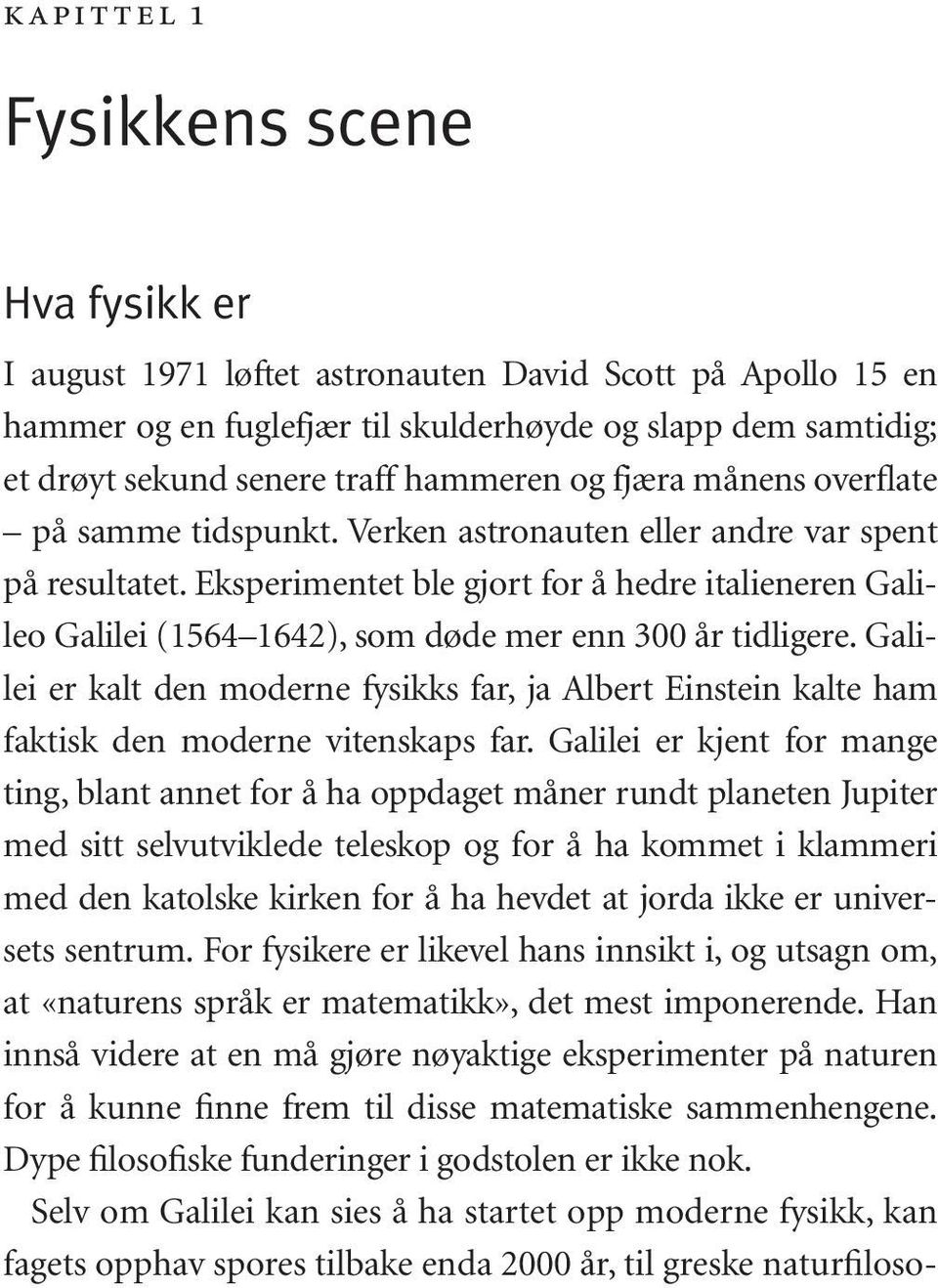 Eksperimentet ble gjort for å hedre italieneren Galileo Galilei (1564 1642), som døde mer enn 300 år tidligere.