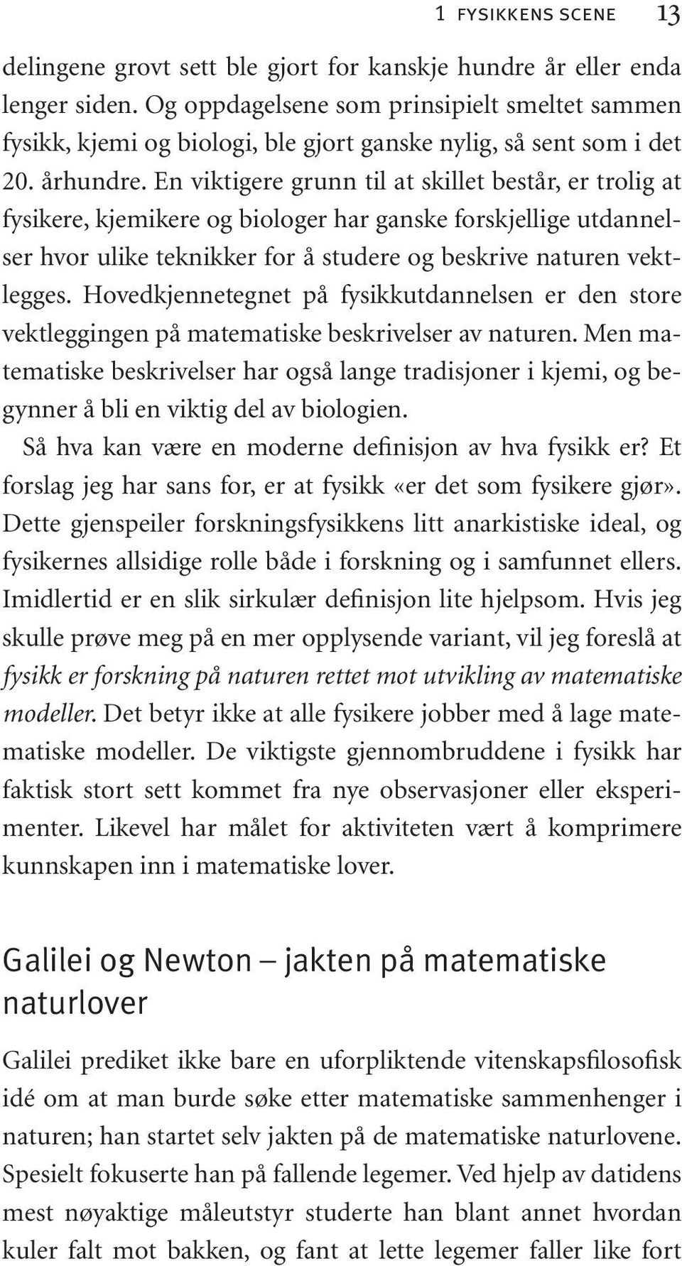 En viktigere grunn til at skillet består, er trolig at fysikere, kjemikere og biologer har ganske forskjellige utdannelser hvor ulike teknikker for å studere og beskrive naturen vektlegges.