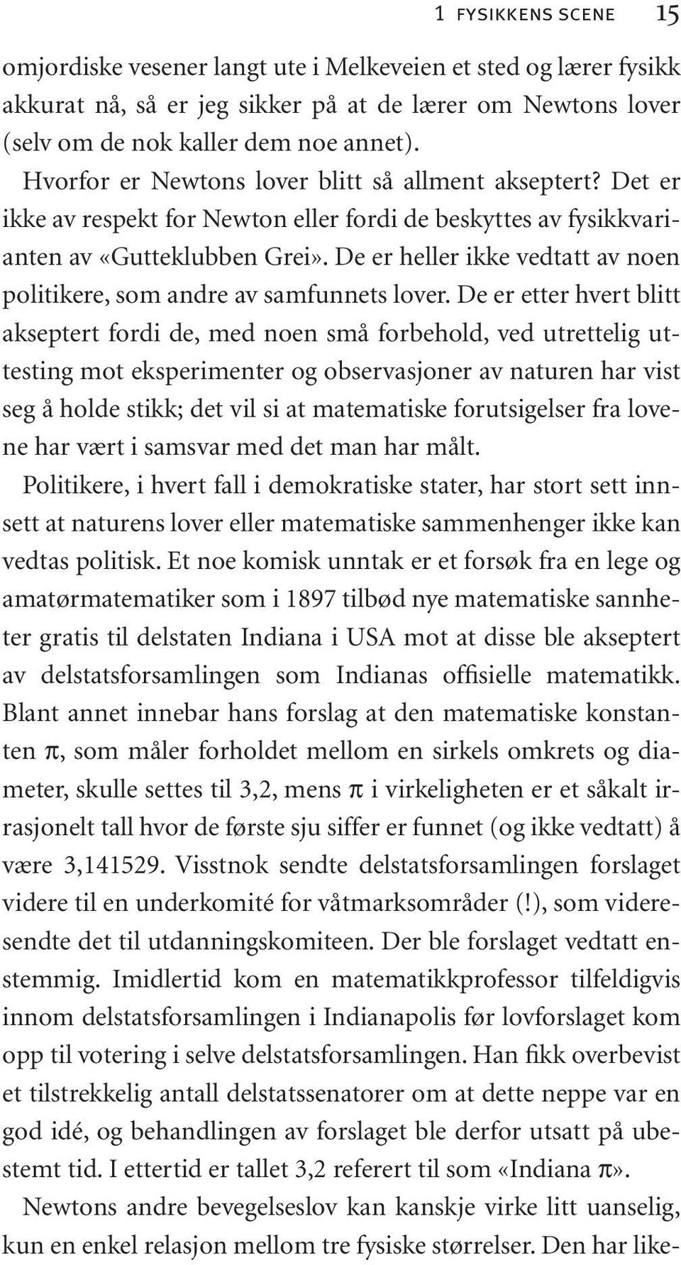 De er heller ikke vedtatt av noen politikere, som andre av samfunnets lover.