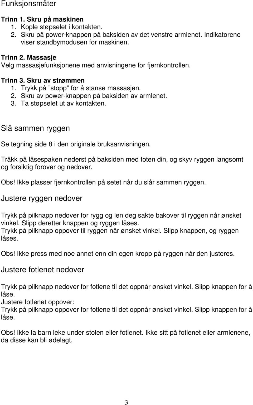 Slå sammen ryggen Se tegning side 8 i den originale bruksanvisningen. Tråkk på låsespaken nederst på baksiden med foten din, og skyv ryggen langsomt og forsiktig forover og nedover. Obs!