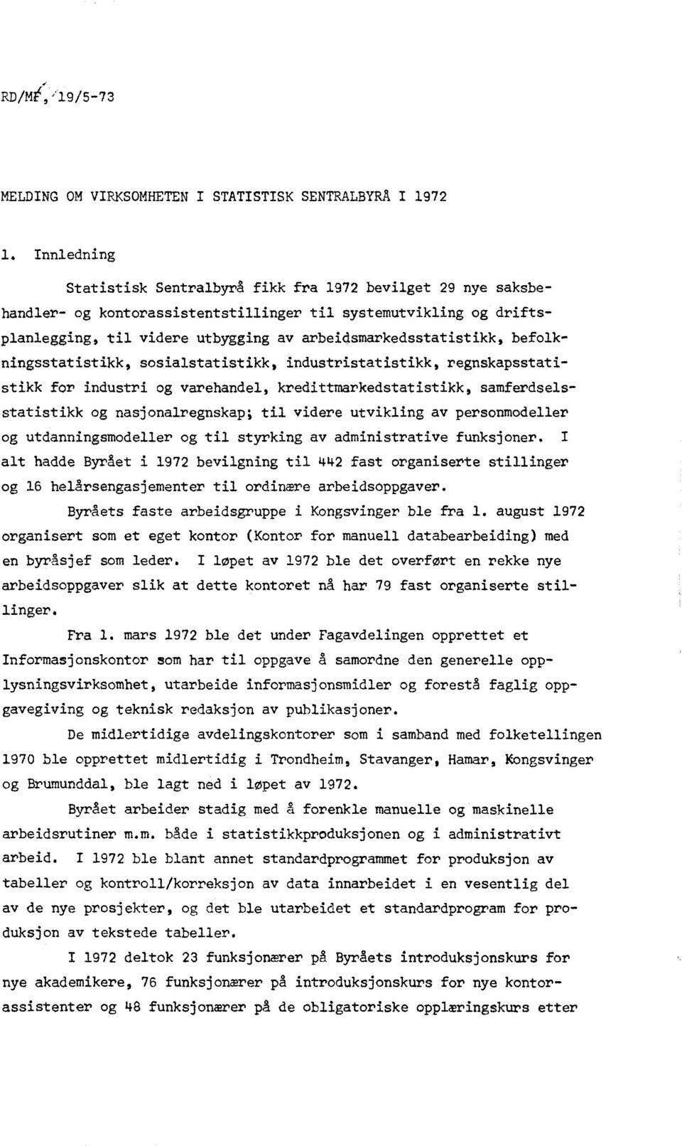 befolkningsstatistikk, sosialstatistikk, industristatistikk, regnskapsstatistikk for industri og varehandel, kredittmarkedstatistikk, samferdselsstatistikk og nasjonalregnskap; til videre utvikling