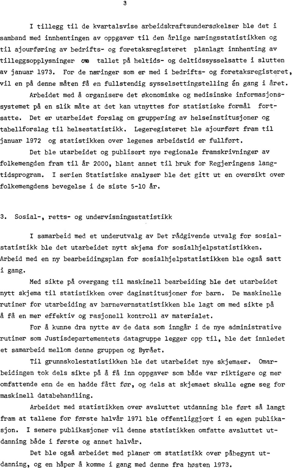 For de næringer som er med i bedrifts- og foretaksregisteret, vil en på denne måten få en fullstendig sysselsettingstelling 411 gang i året.