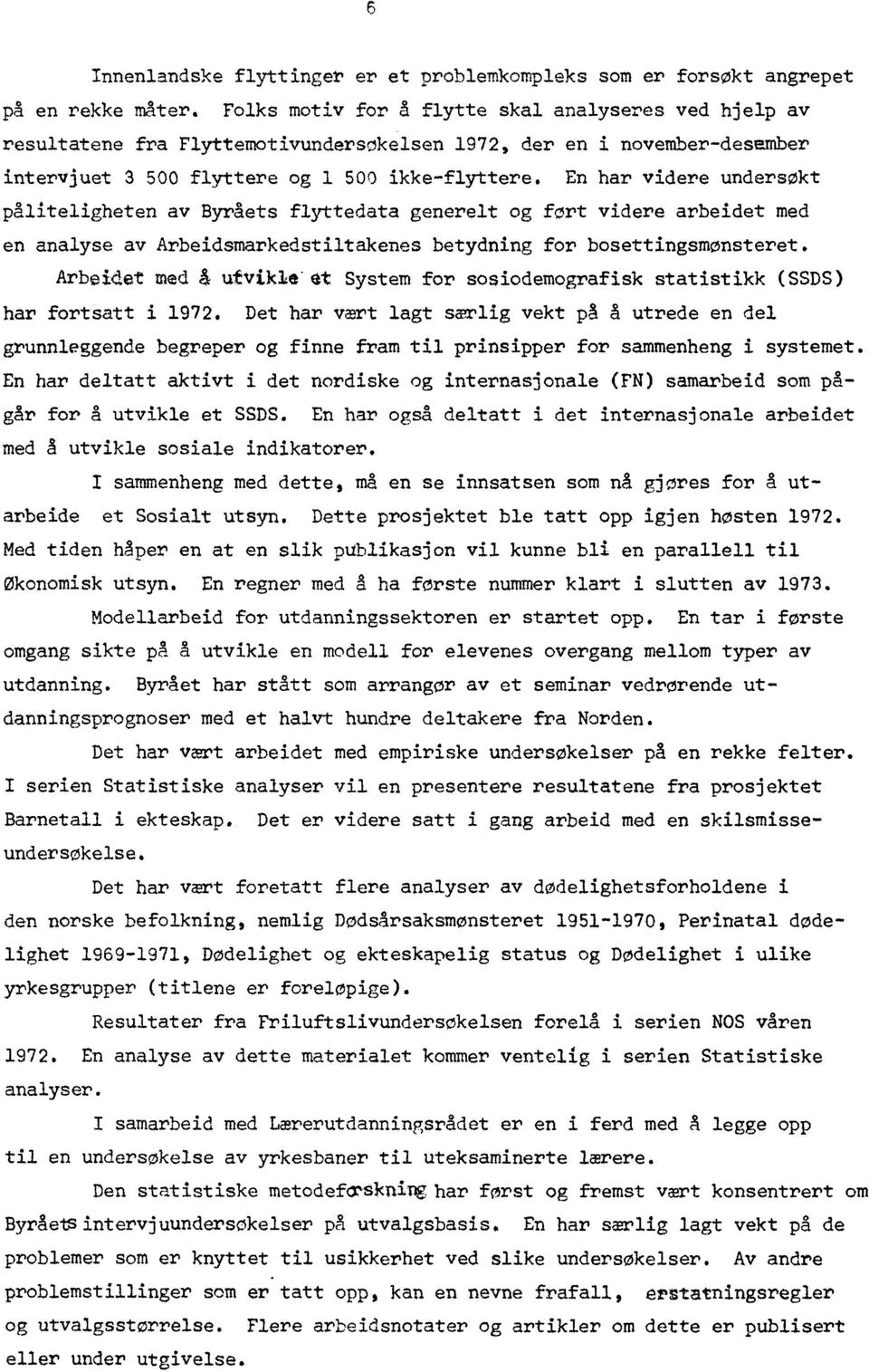 En har videre undersøkt påliteligheten av Byråets flyttedata generelt og fort videre arbeidet med en analyse av Arbeidsmarkedstiltakenes betydning for bosettingsmonsteret.