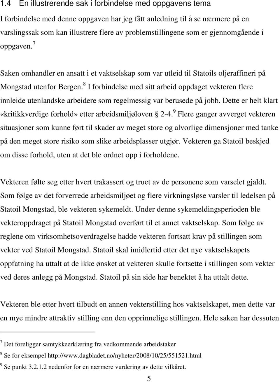 8 I forbindelse med sitt arbeid oppdaget vekteren flere innleide utenlandske arbeidere som regelmessig var berusede på jobb. Dette er helt klart «kritikkverdige forhold» etter arbeidsmiljøloven 2-4.