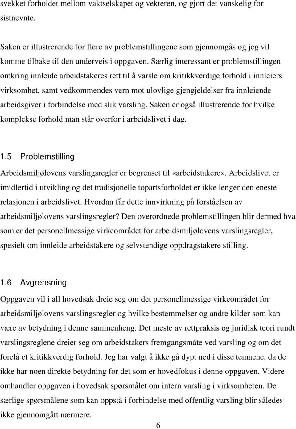 Særlig interessant er problemstillingen omkring innleide arbeidstakeres rett til å varsle om kritikkverdige forhold i innleiers virksomhet, samt vedkommendes vern mot ulovlige gjengjeldelser fra