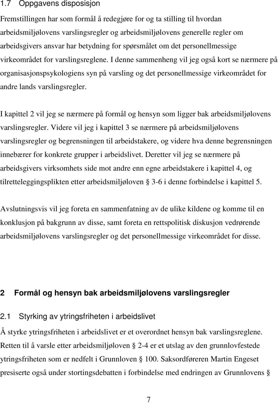 I denne sammenheng vil jeg også kort se nærmere på organisasjonspsykologiens syn på varsling og det personellmessige virkeområdet for andre lands varslingsregler.