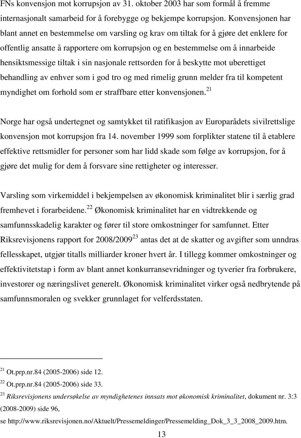 tiltak i sin nasjonale rettsorden for å beskytte mot uberettiget behandling av enhver som i god tro og med rimelig grunn melder fra til kompetent myndighet om forhold som er straffbare etter