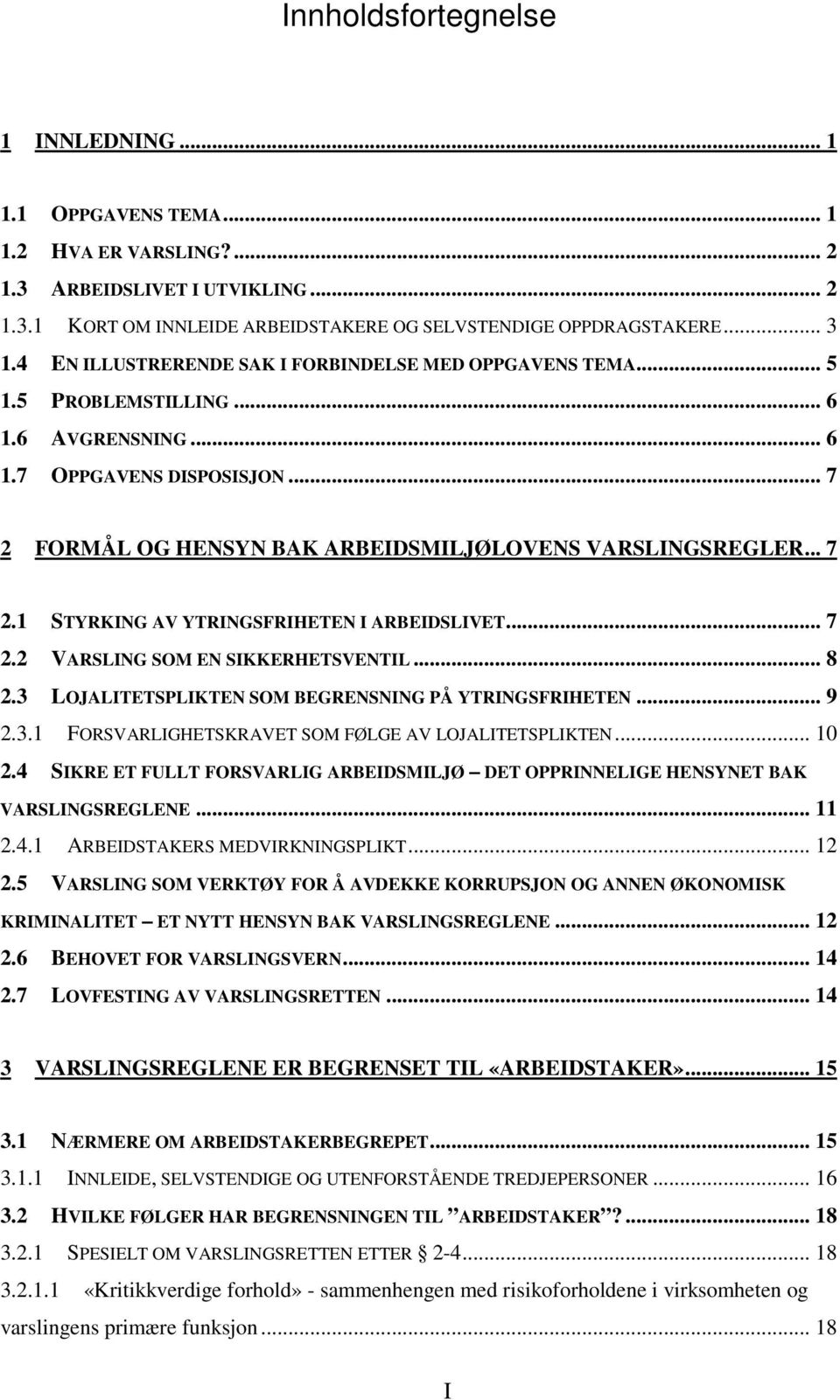 .. 7 2.1 STYRKING AV YTRINGSFRIHETEN I ARBEIDSLIVET... 7 2.2 VARSLING SOM EN SIKKERHETSVENTIL... 8 2.3 LOJALITETSPLIKTEN SOM BEGRENSNING PÅ YTRINGSFRIHETEN... 9 2.3.1 FORSVARLIGHETSKRAVET SOM FØLGE AV LOJALITETSPLIKTEN.