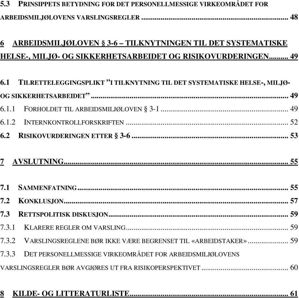 1 TILRETTELEGGINGSPLIKT I TILKNYTNING TIL DET SYSTEMATISKE HELSE-, MILJØ- OG SIKKERHETSARBEIDET... 49 6.1.1 FORHOLDET TIL ARBEIDSMILJØLOVEN 3-1... 49 6.1.2 INTERNKONTROLLFORSKRIFTEN... 52 6.