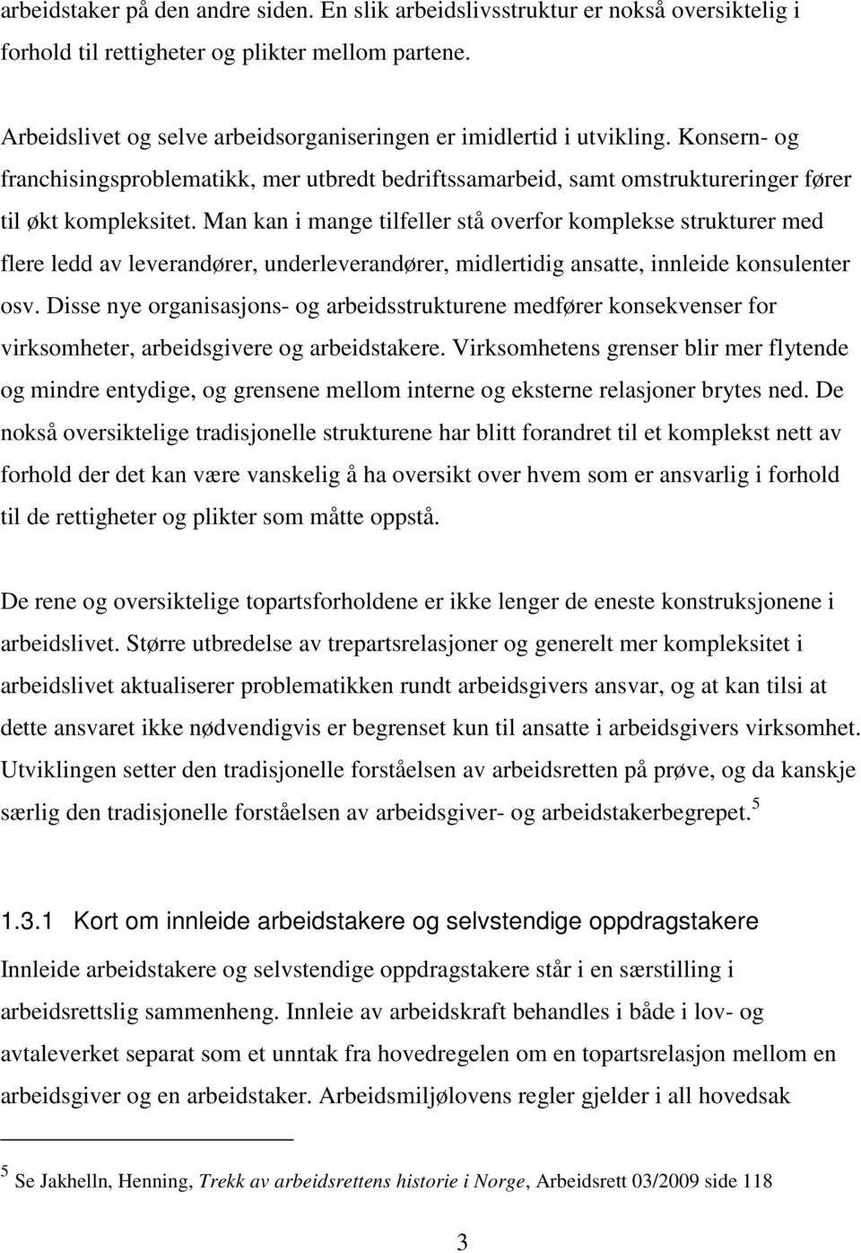 Man kan i mange tilfeller stå overfor komplekse strukturer med flere ledd av leverandører, underleverandører, midlertidig ansatte, innleide konsulenter osv.