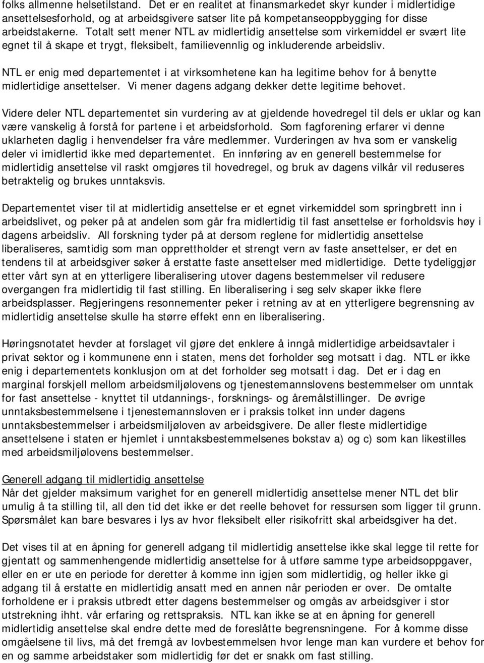 NTL er enig med departementet i at virksomhetene kan ha legitime behov for å benytte midlertidige ansettelser. Vi mener dagens adgang dekker dette legitime behovet.