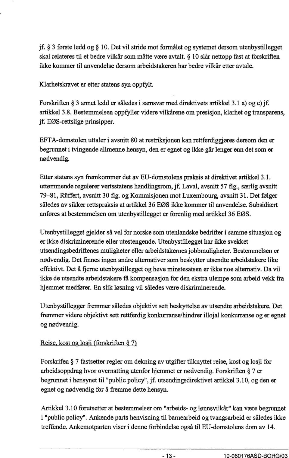 Forskriften 3 annet ledd er således i samsvar med direktivets artikkel 3.1 a) og c) jf. artikkel 3.8. Bestemmelsen oppfyller videre vilkårene om presisjon, klarhet og transparens, jf.