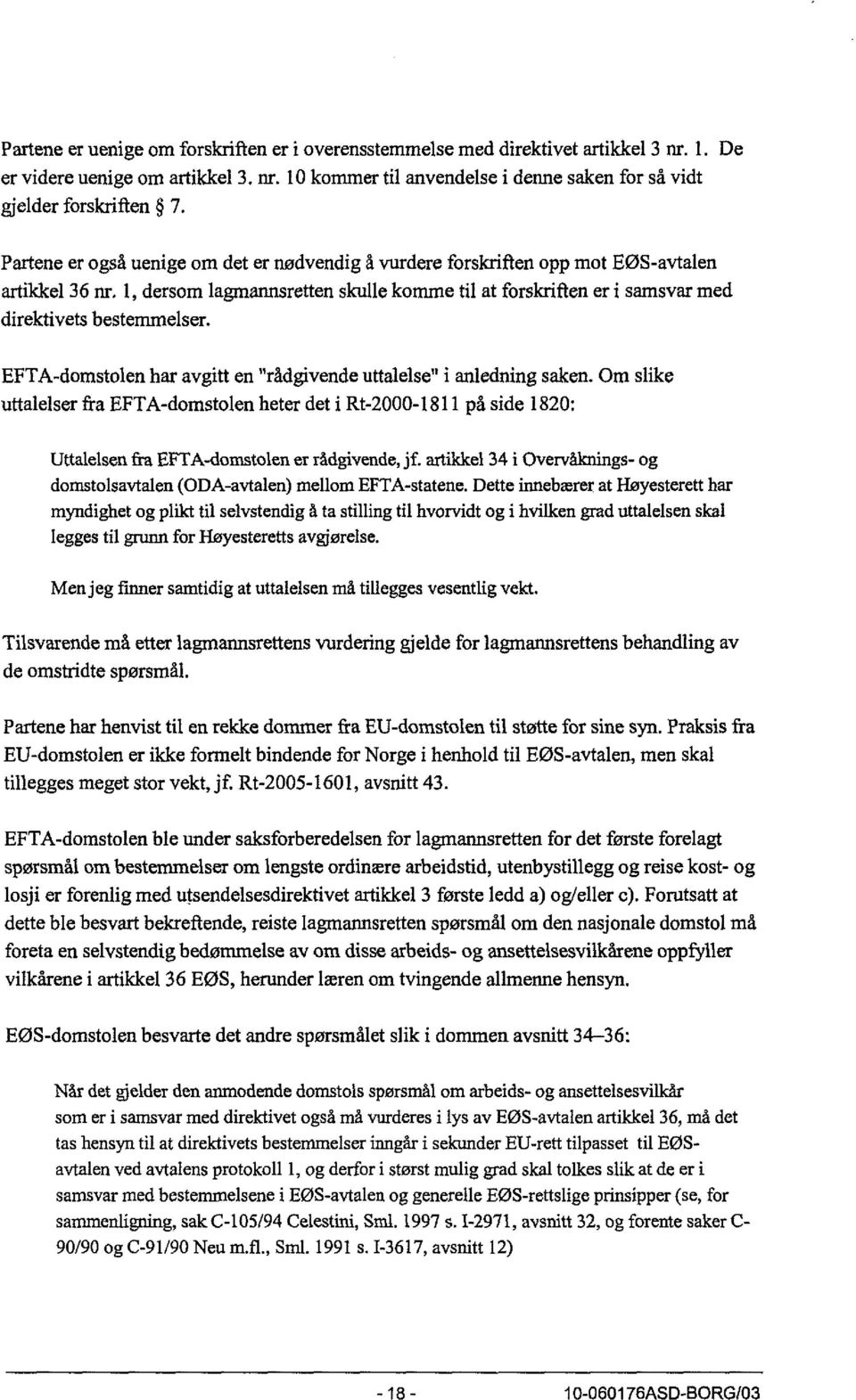 EFTA-domstolen har avgitt en "rådgivende uttalelse" i anledning saken. Om slike uttalelser fra EFTA-domstolen heter det i Rt-2000-1811 på side 1820: Utta1elsen fra EFTA-domstolen er rådgivende, jf.