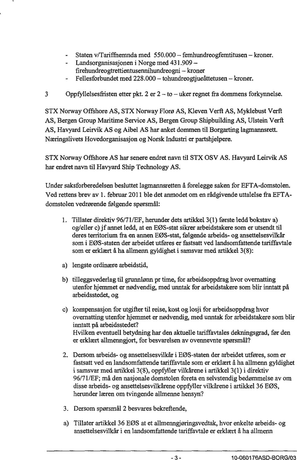 STX Norway Offshore AS, STX Norway Florø AS, Kleven Verft AS, Myklebust Verft AS, Bergen Group Maritime Service AS, Bergen Group Shipbuilding AS, Ulstein Verft AS, Havyard Leirvik AS og Aibel AS har