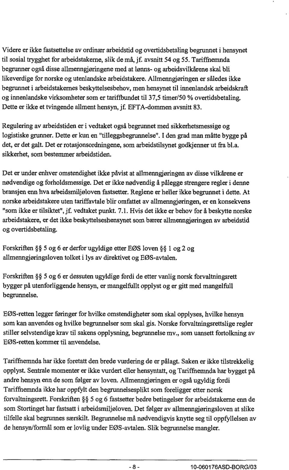 Allmenntjøringen er således ikke begrunnet i arbeidstakernes beskyttelsesbehov, men hensynet til innenlandsk arbeidskraft og innenlandske virksomheter som er tariffbundet til 37,5 timer/50 %