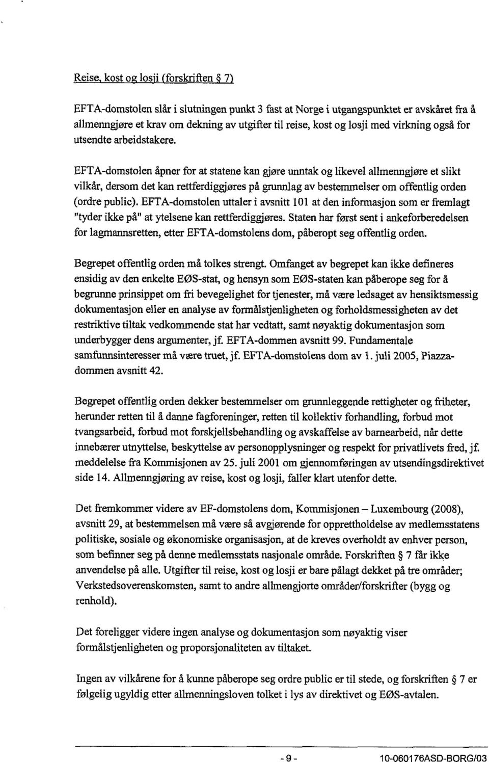 EFTA-domstolen åpner for at statene kan gjøre unntak og likevel allmenngjøre et slikt vilkår, dersom det kan rettferdiggjøres på gtunnlag av bestemmelser om offentlig orden (ordre public).