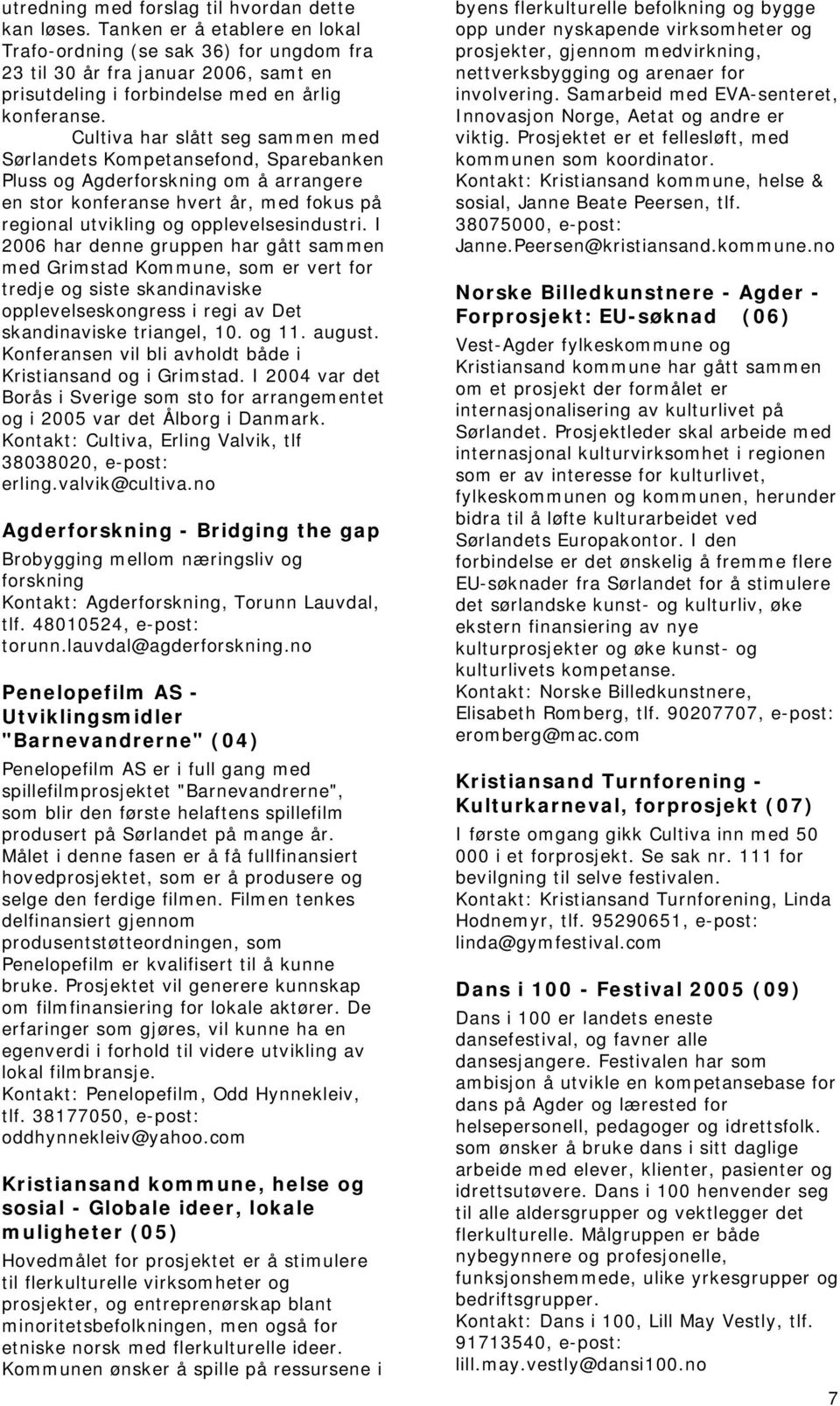 Cultiva har slått seg sammen med Sørlandets Kompetansefond, Sparebanken Pluss og Agderforskning om å arrangere en stor konferanse hvert år, med fokus på regional utvikling og opplevelsesindustri.