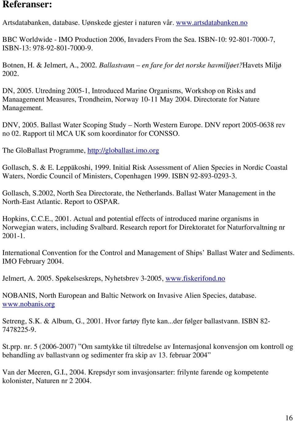 Utredning 2005-1, Introduced Marine Organisms, Workshop on Risks and Manaagement Measures, Trondheim, Norway 10-11 May 2004. Directorate for Nature Management. DNV, 2005.