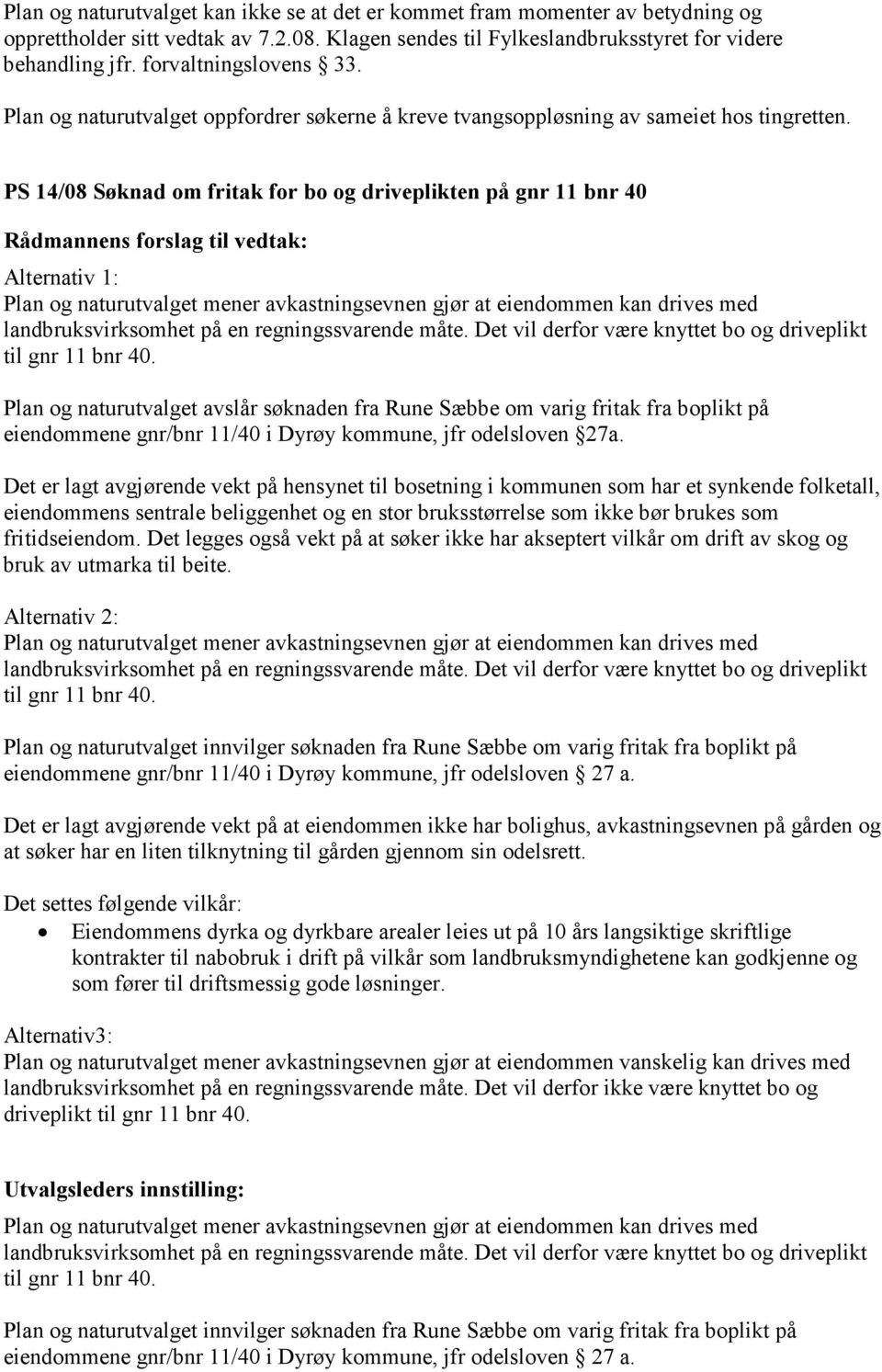 PS 14/08 Søknad om fritak for bo og driveplikten på gnr 11 bnr 40 Alternativ 1: Plan og naturutvalget mener avkastningsevnen gjør at eiendommen kan drives med landbruksvirksomhet på en