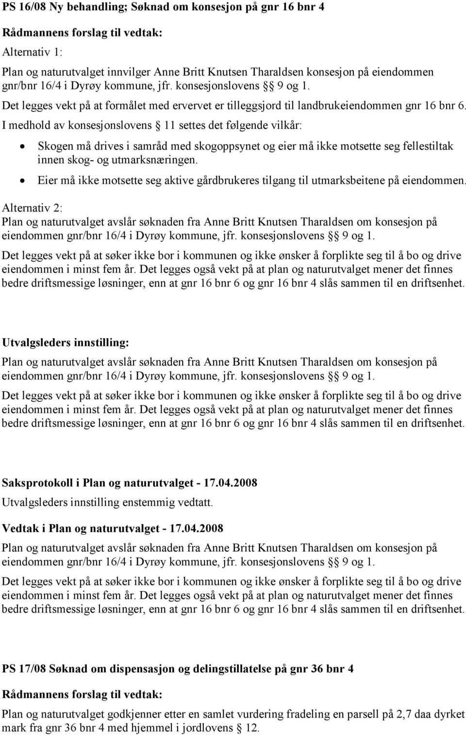 I medhold av konsesjonslovens 11 settes det følgende vilkår: Skogen må drives i samråd med skogoppsynet og eier må ikke motsette seg fellestiltak innen skog- og utmarksnæringen.