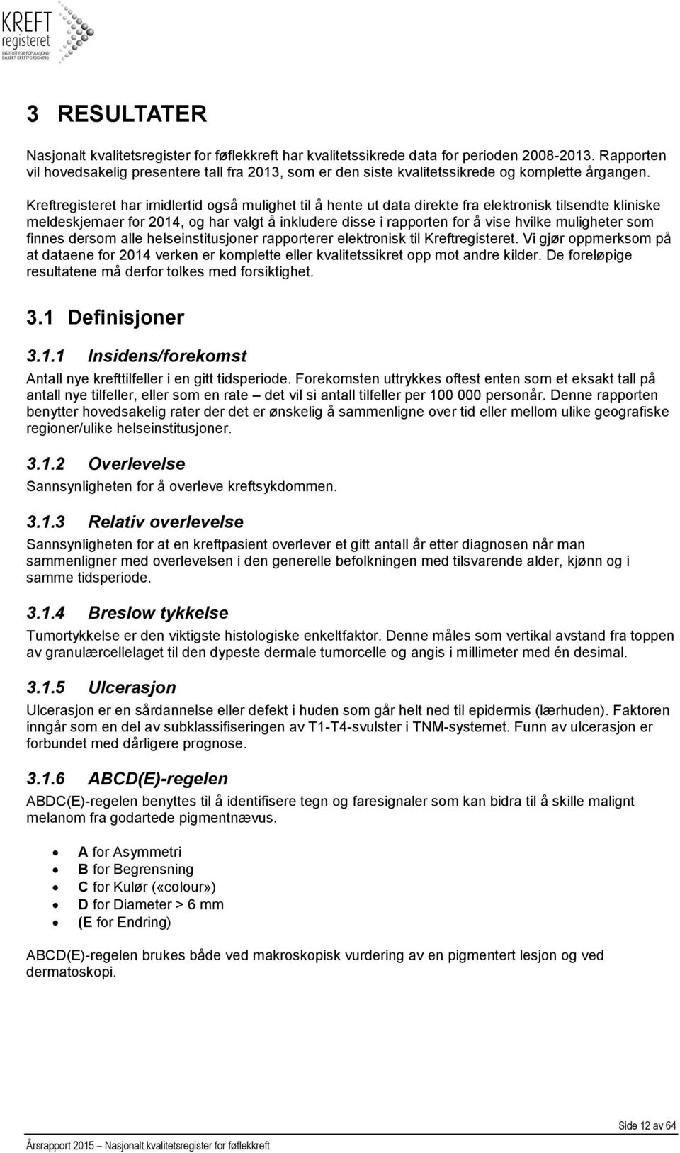 Kreftregisteret har imidlertid også mulighet til å hente ut data direkte fra elektronisk tilsendte kliniske meldeskjemaer for 2014, og har valgt å inkludere disse i rapporten for å vise hvilke