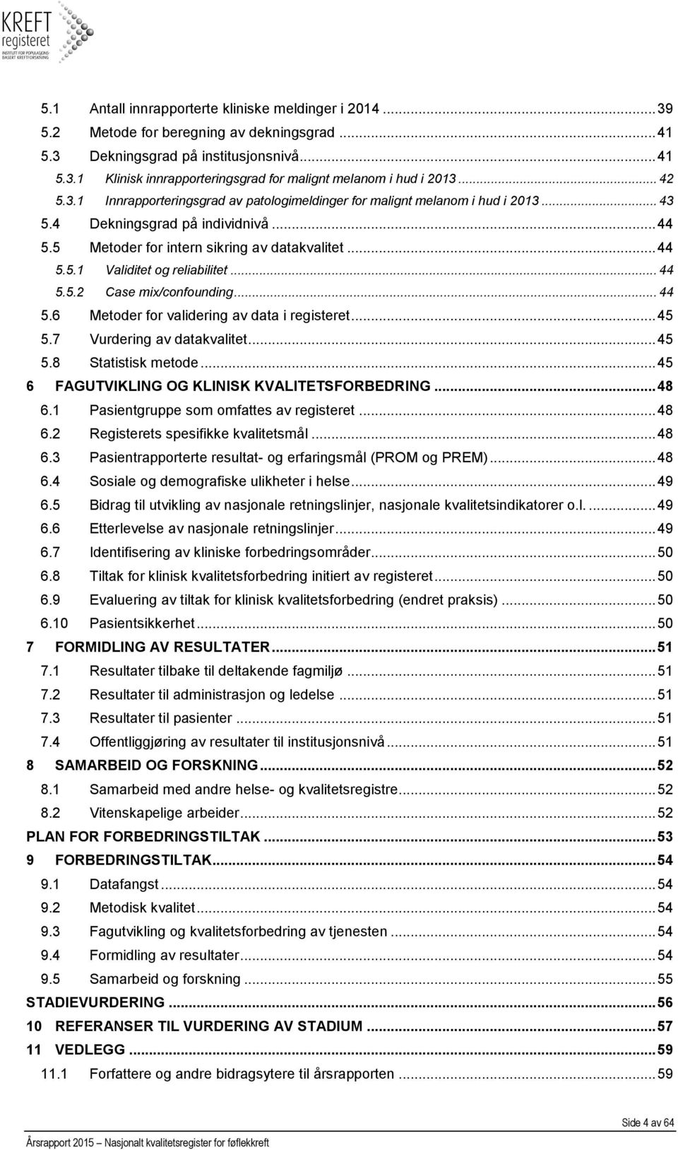 .. 44 5.5.2 Case mix/confounding... 44 5.6 Metoder for validering av data i registeret... 45 5.7 Vurdering av datakvalitet... 45 5.8 Statistisk metode.