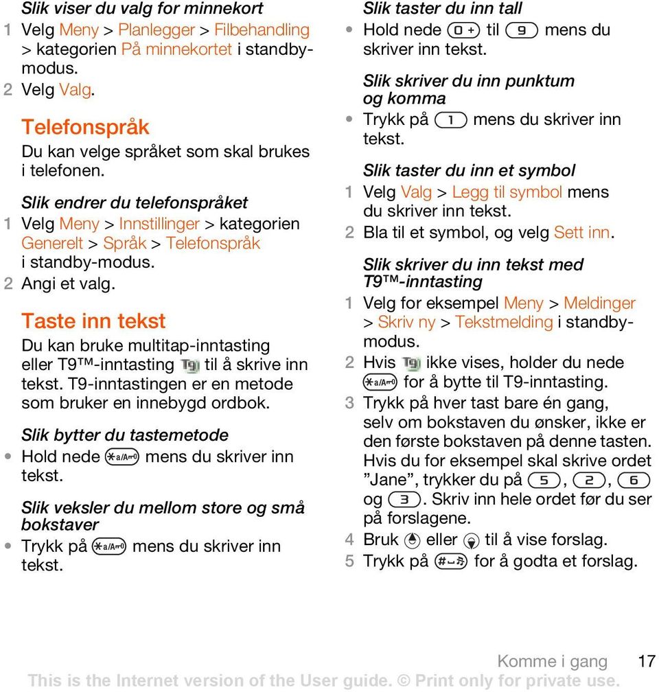 Taste inn tekst Du kan bruke multitap-inntasting eller T9 -inntasting til å skrive inn tekst. T9-inntastingen er en metode som bruker en innebygd ordbok.