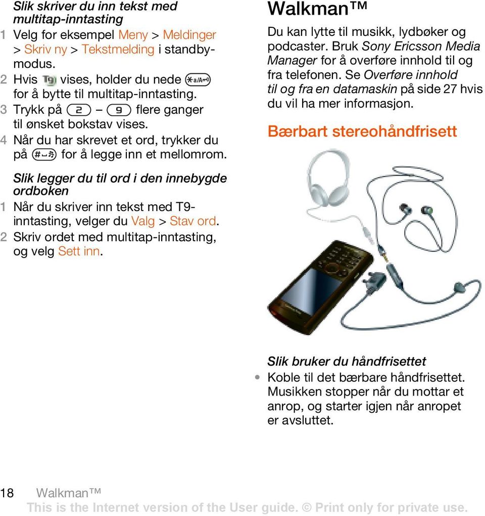 Slik legger du til ord i den innebygde ordboken 1 Når du skriver inn tekst med T9- inntasting, velger du Valg > Stav ord. 2 Skriv ordet med multitap-inntasting, og velg Sett inn.